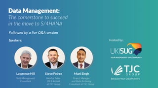 Data Management:
The cornerstone to succeed
in the move to S/4HANA
Followed by a live Q&A session
Hosted by:
 