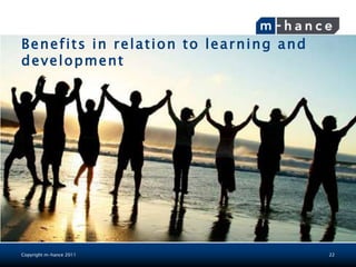 Benefits in relation to learning and
development




Copyright m-hance 2011                 22
 