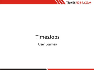 TimesJobs
User Journey
 