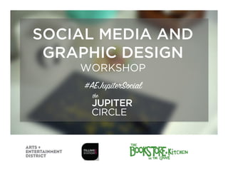 SOCIAL MEDIA AND
GRAPHIC DESIGN
WORKSHOP
#AEJupiterSocial
 