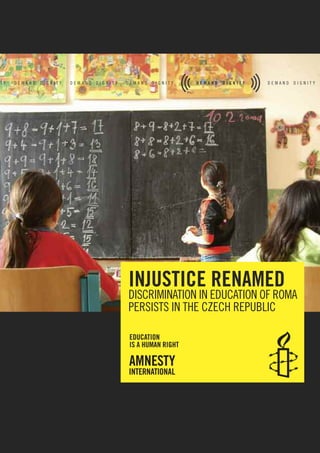 INJUSTICE RENAMED
DISCRIMINATION IN EDUCATION OF ROMA
PERSISTS IN THE CZECH REPUBLIC

EDUCATION
IS A HUMAN RIGHT
 