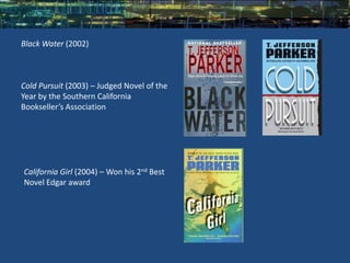 Black Water (2002)



Cold Pursuit (2003) – Judged Novel of the
Year by the Southern California
Bookseller’s Association




California Girl (2004) – Won his 2nd Best
Novel Edgar award
 