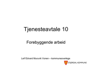 Tjenesteavtale 10
Forebyggende arbeid
Leif Edvard Muruvik Vonen – kommuneoverlege
 