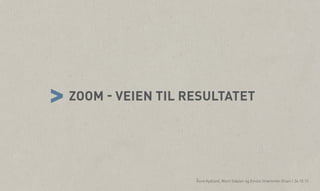 vv

> ZOOM - VEIEN TIL RESULTATET
Åsne Kydland, Marit Støylen og Emilie Strømmen Olsen | 24.10.13

 