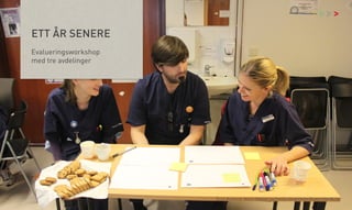 >

ETT ÅR SENERE
Evalueringsworkshop
med tre avdelinger

Åsne Kydland, Marit Støylen og Emilie Strømmen Olsen | 24.10.13

 