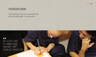 vv

>

HOVEDFUNN
Introduksjon og start-up workshop
på nye avdelinger er essensielt

“

jeg visste ikke
at grønn hadde
ansvaret for
hyggelige omgivelser
Åsne Kydland, Marit Støylen og Emilie Strømmen Olsen | 24.10.13

 