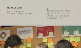 vv

HOVEDFUNN
Rødvakt er utfordrende
Trenger mer oppfølging og verktøy

“

Det knyter seg litt i magen
når jeg ser at jeg skal ha
ansvaret for å gi beboerne
en meningsfull dag

Åsne Kydland, Marit Støylen og Emilie Strømmen Olsen | 24.10.13

 
