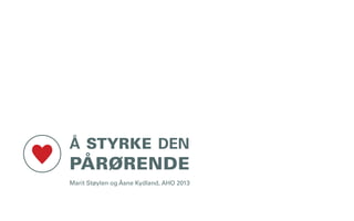 Å STYRKE DEN

PÅRØRENDE

Marit Støylen og Åsne Kydland, AHO 2013

 