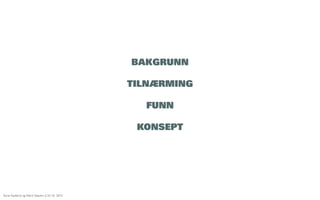 BAKGRUNN
TILNÆRMING
FUNN
KONSEPT

Åsne Kydland og Marit Støylen // 24.10. 2013

 