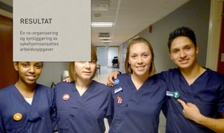 vv

RESULTAT
En re-organisering
og synliggjøring av
sykehjemsansattes
arbeidsoppgaver

Åsne Kydland, Marit Støylen og Emilie Strømmen Olsen | 24.10.13

 