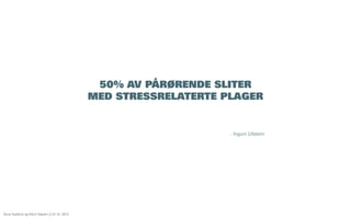 50% AV PÅRØRENDE SLITER
MED STRESSRELATERTE PLAGER

- Ingun Ulstein

Åsne Kydland og Marit Støylen // 24.10. 2013

 