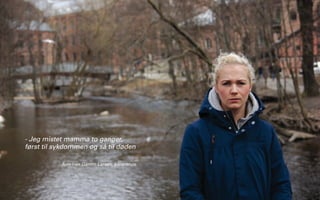 - Jeg mistet mamma to ganger,
først til sykdommen og så til døden
- Ann-Iren Garmo Larsen, pårørende

Åsne Kydland og Marit Støylen // 24.10. 2013

 