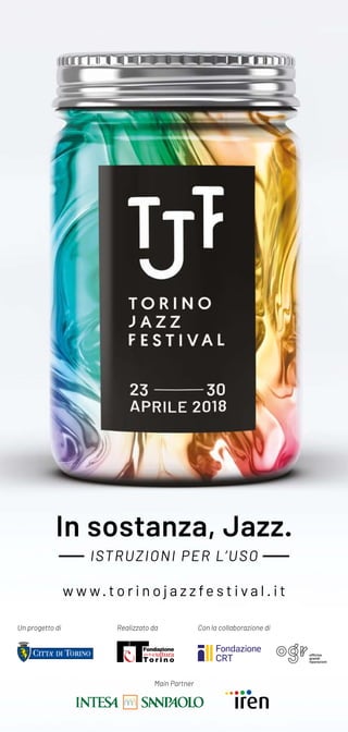 In sostanza, Jazz.
w w w. t o r i n o j a z z fe s t i v a l . i t
ISTRUZIONI PER L’USO
Un progetto di Realizzato da
Main ...