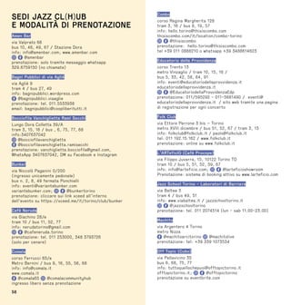 58
SEDI JAZZ CL(H)UB
E MODALITÀ DI PRENOTAZIONE
Amen Bar
via Valprato 68
bus 10, 46, 49, 67 / Stazione Dora
info: info@amenbar.com; www.amenbar.com
@amenbar
prenotazione: solo tramite messaggio whatsapp
329.6759150 (no chiamate)
Bagni Pubblici di via Agliè
via Agliè 9
tram 4 / bus 27, 49
info: bagnipubblici.wordpress.com
@bagnipubblici.viaaglie
prenotazione: tel. 011.5533938
email: bagnipubblici@coopliberitutti.it
Bocciofila Vanchiglietta Rami Secchi
Lungo Dora Colletta 39/A
tram 3, 15, 16 / bus , 6, 75, 77, 68
info:3407637042
@bocciofilavanchiglietta
@bocciofilavanchiglietta.ramisecchi
prenotazione: vanchiglietta.bocciofila@gmail.com,
WhatsApp 3407637042, DM su Facebook e Instagram
Bunker
via Niccolò Paganini 0/200
(ingresso unicamente pedonale)
bus n. 2, 8, 49 fermata Ponchielli
info: eventi@variantebunker.com
variantebunker.com; @bunkertorino
prenotazione: cliccare sui link xceed all’interno
dell’evento su https://xceed.me/it/torino/club/bunker
Cafè Neruda
via Giachino 28/e
tram 10 / bus 11, 52, 77
info: nerudatorino@gmail.com
@cafeneruda.torino
prenotazione: tel. 011 253000, 348 3793726
(solo per cenare)
Comala
corso Ferrucci 65/a
Metro Bernini / bus 9, 16, 55, 56, 68
info: info@comala.it
www.comala.it
@comala65 @comalacommunityhub
ingresso libero senza prenotazione
Combo
corso Regina Margherita 128
tram 3, 16 / bus 8, 19, 57
info: hello.torino@thisiscombo.com
thisiscombo.com/it/location/combo-torino
@thisiscombo
prenotazione: hello.torino@thisiscombo.com
tel +39 011 0888210 o whatsapp +39 3488614623
Educatorio della Provvidenza
corso Trento 13
metro Vinzaglio / tram 10, 15, 16 /
bus 5, 33, 42, 58, 64, 91
info: eventi@educatoriodellaprovvidenza.it
educatoriodellaprovvidenza.it
@EducatoriodellaProvvidenzaEdp
prenotazione: 011/595292 - 011-5681490 / eventi@
educatoriodellaprovvidenza.it / sito web tramite una pagina
di registrazione per ogni concerto
Folk Club
via Ettore Perrone 3 bis – Torino
metro XVIII dicembre / bus 51, 52, 67 / tram 3, 13
info: folkclub@folkclub.it / paolo@folkclub.it
tel: 011 192.15.162 / www.folkclub.it
prenotazione: online su www.folkclub.it
L’ARTeficIO (Cafè Procope)
via Filippo Juvarra, 15, 10122 Torino TO
tram 10 / bus 5, 51, 52, 59, 67
info: info@larteficio.com; @larteficioshowroom
Prenotazione: sistema di booking attivo su www.larteficio.com
Jazz School Torino - Laboratori di Barriera
via Baltea 3
tram 4 / bus 49, 51
info: www.viabaltea.it / jazzschooltorino.it
@jazzschooltorino
prenotazione: tel. 011 2074514 (lun - sab 11.00-23.00)
Machito
via Argentero 4 Torino
metro Nizza
@machitoarcitorino @machitolive
prenotazione: tel: +39 339 1073534
Off Topic (Cubo)
via Pallavicino 35
bus 6, 68, 75, 77
info: tuttoquellochepuoi@offtopictorino.it
offtopictorino.it; @offtopictorino
prenotazione su eventbrite.com
 