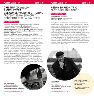 6
DOMENICA 23 APRILE
CRISTINA ZAVALLONI
 ORCHESTRA
DEL CONSERVATORIO DI TORINO
“POTENTISSIMA SIGNORA”
CONCERTO PER LAURA BETTI
H 17.00 OGR Torino
Direzione, sax soprano e arrangiamenti delle canzoni e
musiche originali a cura di Cristiano Arcelli
Cristina Zavalloni, voce; Manuel Magrini, pianoforte;
Giancarlo Bianchetti, chitarra; Stefano Senni, contrabbasso;
Alessandro Paternesi, batteria; Cesare Carretta, primo violino
Giovanni Tamburini, tromba
Orchestra del Conservatorio Giuseppe Verdi di Torino
Jacopo Tomatis, narratore; Giacomo Gatti, elaborazione video
Cantante, attrice, doppiatrice, regista, Laura Betti è stata
una figura femminile di potente personalità, eclettica,
appassionata, inclassificabile. Dagli anni Sessanta realizza
diversi recital con musiche di Piccioni, Umiliani, Carpi — solo
per citarne alcuni — su testi originali dei migliori scrittori
dell’epoca tra i quali Soldati, Fortini, Flaiano, Arbasino,
Moravia, Calvino, Buzzati; Pasolini stesso scrive per lei
tre brani con protagoniste donne di borgata che “fanno la
vita”. Sotto la direzione e con gli arrangiamenti di Bruno
Maderna registra inoltre un’antologia del repertorio di Kurt
Weil. In questo omaggio per quintetto jazz e orchestra —
punteggiato dalle cronache dell’epoca — una delle maggiori
cantanti italiane, Cristina Zavalloni, ne ripercorre parte
del canzoniere. Sullo sfondo, una serie di rare immagini dal
Fondo Laura Betti e preziose fotografie come quelle di scena
di Angelo Novi dal film Teorema di Pasolini.
Una produzione
Fondazione Entroterre
In collaborazione con
Fondazione Cineteca di Bologna
POSTO UNICO NUMERATO € 7
P
o
t
e
n
t
i
s
s
i
m
a
Signora Live © Lorenzo Burlando
DOMENICA 23 APRILE
KENNY BARRON TRIO
“80TH
BIRTHDAY TOUR”
H 21.00 OGR Torino
Kenny Barron, pianoforte
Kiyoshi Kitagawa, contrabbasso
Johnathan Blake, batteria
Kenny Barron ha debuttato sulle scene internazionali nel
lontano 1962, sotto l’egida di Dizzy Gillespie, ed è uno dei
maestri viventi della storia del pianoforte jazz. Il concerto,
nel tour che celebra gli ottant’anni dell’artista (nato nel
1943), lo vede esibirsi nella formazione particolarmente
congeniale del piano trio. Barron ha attraversato da
protagonista gli ultimi decenni della scena ed è stato anche
docente alla Rutgers University e alla Juilliard School,
contribuendo a formare molti giovani pianisti. La serata
torinese rappresenta un’occasione imperdibile per ascoltare
il suo raffinato fraseggio, frutto di un bagaglio jazzistico
forgiato in oltre mezzo secolo di collaborazioni artistiche a
fianco di stelle di prima grandezza come Freddie Hubbard,
Joe Henderson, Stan Getz.
Prima del concerto
consegna della borsa di studio
“Sergio Ramella”
POSTI NUMERATI € 18 / € 13
K
e
n
n
y
B
a
r
r
o
n
Vieni in OGR a visitare
la mostra Perfect Behaviors.
La vita ridisegnata
dall’algoritmo.
Per maggiori info consulta
→ www.ogrtorino.it
 