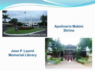 Apolinario Mabini
                        Shrine




 Jose P. Laurel
Memorial Library
 