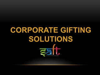 CORPORATE GIFTING
SOLUTIONS
 