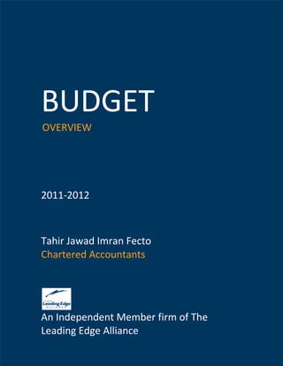BUDGET
OVERVIEW




2011-2012



Tahir Jawad Imran Fecto
Chartered Accountants




An Independent Member firm of The
Leading Edge Alliance
                              TJIF Budget Overview   1
 