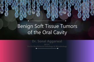 Benign Soft Tissue Tumors
of the Oral Cavity
Dr. Sonal Aggarwal
M.D.S.
Oral & Maxillofacial Pathology & Microbiology
 