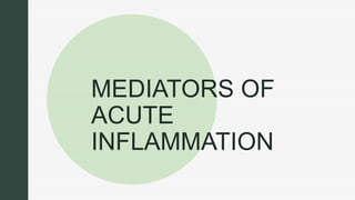 z
z
MEDIATORS OF
ACUTE
INFLAMMATION
 