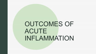z
z
OUTCOMES OF
ACUTE
INFLAMMATION
 