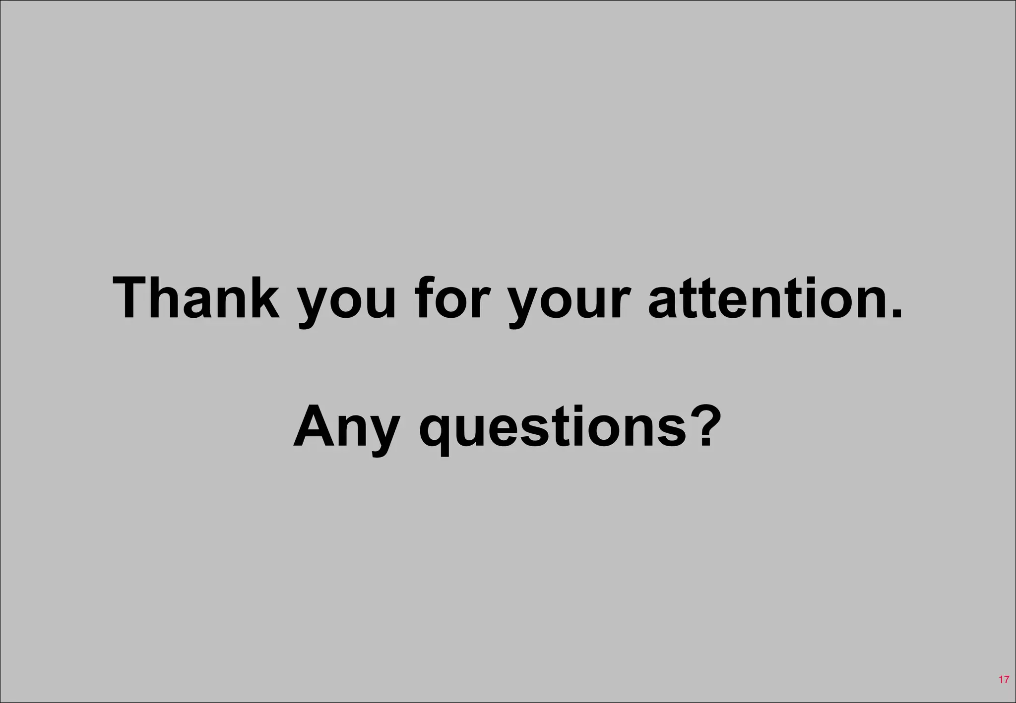 Thank you for your attention. Any questions? 