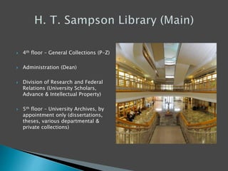  4th floor – General Collections (P-Z)
 Administration (Dean)
 Division of Research and Federal
Relations (University Scholars,
Advance & Intellectual Property)
 5th floor – University Archives, by
appointment only (dissertations,
theses, various departmental &
private collections)
 