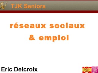 TJK Seniors réseaux sociaux  & emploi 