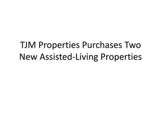 TJM Properties Purchases Two
New Assisted-Living Properties
 