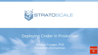 Deploying Cinder in Production
Avishay Traeger, PhD
Shimshon Zimmerman
 
