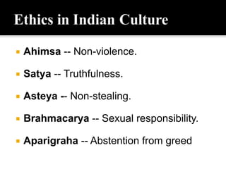  Ahimsa -- Non-violence.
 Satya -- Truthfulness.
 Asteya -- Non-stealing.
 Brahmacarya -- Sexual responsibility.
 Aparigraha -- Abstention from greed
 
