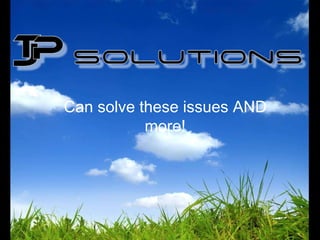 Can solve these issues AND more! 