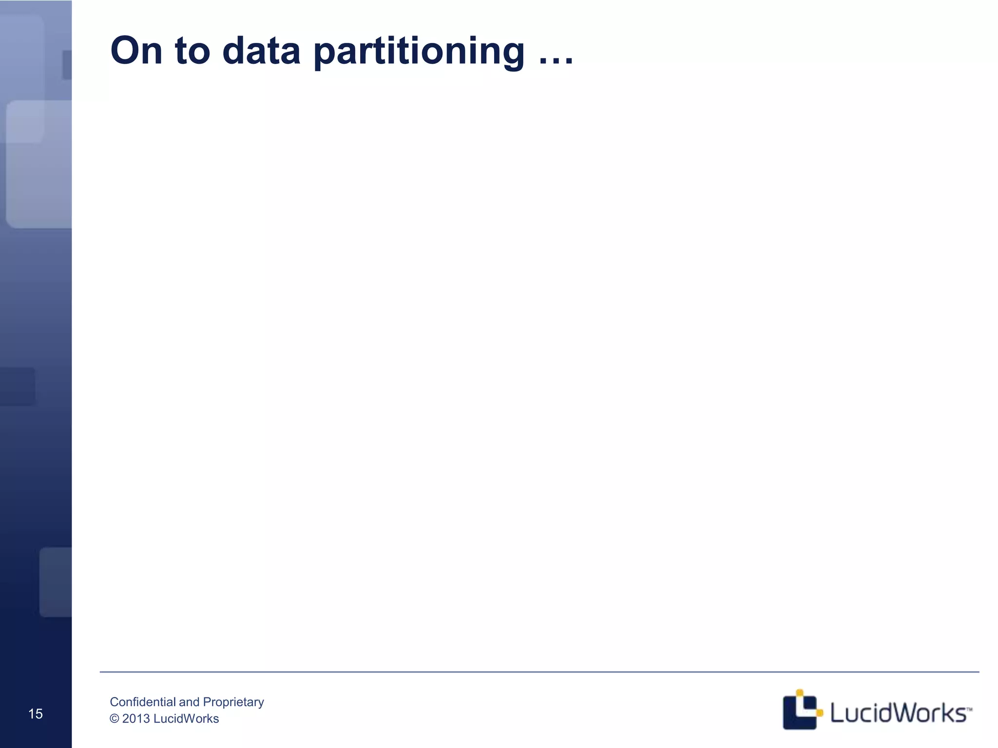 Confidential and Proprietary
© 2013 LucidWorks15
On to data partitioning …
 