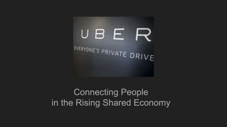 UBER
Connecting People
in the Rising Shared Economy
 