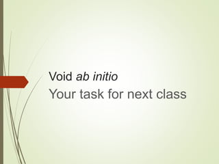 Void ab initio
Your task for next class
 