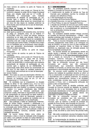 ESTUDE COM AS VÍDEO-AULAS DO CONCURSO VIRTUAL!

d) maior número de acertos na parte de Tópicos de                7.      DOS RECURSOS
    Legislação;                                                  7.1     Os candidatos poderão ingressar com recursos,
e) participação efetiva, como jurado em Tribunal do Júri,        dirigidos à Comissão do Concurso contra:
    conforme o disposto no artigo 440 do Código Processual       a) o indeferimento do pedido de isenção da Taxa de
    Penal, com redação dada pela Lei n.º 11.689, de                  Inscrição para candidatos inscritos na condição de
    09/06/2008.       A   comprovação       será    mediante         pessoas com deficiência (PcDs);
    apresentação de atestado de participação em júri,            b) a não homologação de inscrição;
    ocorrido após a vigência da Lei (09/08/2008). A              c) as questões da Prova Escrita Objetiva;
    comprovação desta alínea deverá ser encaminhada em           d) a Questão Discursiva, no caso do Taquígrafo Forense;
    até cinco (5) dias depois do resultado preliminar da         e) a Prova Prática, no caso de Taquígrafo Forense;
    Prova Escrita, para eventual uso no caso de desempate.       f) a decisão da Comissão do Concurso que acolher laudo
f) Sorteio Público.                                                  do DMJ do Tribunal de Justiça do Estado, concluindo
6.5.3 Para os Cargos de Técnico Judiciário e                         pela inexistência ou incompatibilidade da deficiência
Auxiliar de Comunicação:                                             com as atribuições mínimas do cargo;
a) idade igual ou superior a 60 (sessenta) anos, nos termos      g) a Classificação Final.
    do artigo 27, parágrafo único, da Lei Federal n.º            7.2     Os candidatos poderão também interpor recursos
    10.741/2003, entre si e frente aos demais, dando-se          ao Conselho de Recursos Administrativos – CORAD – das
    preferência ao de idade mais elevada. Desde já, fica         decisões proferidas pela Comissão do Concurso. O recurso
    estabelecido que o candidato deverá ter completado 60        será julgado pelo CORAD, em caráter definitivo.
    (sessenta) anos até a data de publicação do Edital de        7.3     Todos os recursos interpostos deverão obedecer a
    Convocação para Sorteio Público. A FAURGS fará contato       preceitos estabelecidos neste Edital e ser entregues na
    com os candidatos que se encontrarem nessa situação,         sede da FAURGS, no prazo de cinco (5) dias contados da
    para que apresentem documentação comprobatória               publicação do respectivo Edital, no Diário da Justiça
    referente à idade declarada;                                 Eletrônico ou, dispensado esse, da intimação pessoal, na
b) maior número de acertos na parte de Língua                    forma da legislação processual civil.
    Portuguesa;                                                  7.4     Os recursos deverão ser apresentados através de
c) maior número de acertos na parte de Tópicos de                petição escrita e assinada, em formulário próprio, a ser
    Legislação;                                                  obtido na FAURGS ou no sítio www.faurgsconcursos.ufrgs.br
d) participação efetiva, como jurado em Tribunal do Júri,        com a citação do Concurso e a identificação do
    conforme o disposto no artigo 440 do Código                  candidato, conforme instruções ali constantes, e
    Processual Penal, com redação dada pela Lei n.º              deverão ser entregues na sede da FAURGS.
    11.689, de 09/06/2008. A comprovação será mediante           7.5     Não se conhecerão recursos que não forem
    apresentação de atestado de participação em júri,            formulados      por    escrito;    que    não   contiverem
    ocorrido após a vigência da Lei (09/08/2008). A              fundamentação; que contenham identificação de
    comprovação desta alínea deverá ser encaminhada em           candidato no arrazoado, ou marcas e/ou sinais; ou que não
    até cinco (5) dias depois do resultado preliminar da         apresentarem a documentação adequada para instruí-los.
    Prova Escrita, para eventual uso no caso de desempate.       7.6     Os recursos contra questões da Prova Escrita
e) Sorteio Público.                                              Objetiva (de nulidade de questões) deverão se referir a
6.5.4 Para todos os casos de desempates referidos nos            erros ou imprecisões na elaboração de itens de Prova ou
    subitens 6.5.1, 6.5.2 e 6.5.3 deverá ser observado o         a discordâncias com o gabarito preliminar. As questões
    disposto no parágrafo único do art. 2.º da Lei               objetivas que, eventualmente, venham a ser anuladas
    Complementar n.º 13.763/2011.                                serão consideradas corretas para todos os candidatos
6.6      Os candidatos que se enquadrarem na situação            presentes à Prova, com a consequente atribuição de
referida na alínea “a” dos subitens 6.5.1, 6.5.2 ou 6.5.3        pontos a elas correspondentes.
deverão apresentar ou remeter por SEDEX, com Aviso de            7.7     Os recursos contra as decisões proferidas pela
Recebimento (AR) para FAURGS, no endereço mencionado             Comissão do Concurso deverão ser digitados, ter margem
no subitem 1.1, quando cientificados pela FAURGS,                esquerda de 4cm e ser formulados com os critérios de
documento original ou fotocópia autenticada para                 apresentação estabelecidos no formulário disponibilizado em
comprovar a idade, informada no requerimento de inscrição.       www.faurgsconcursos.ufrgs.br. A petição deverá ser
A não apresentação de comprovação de idade implicará a           protocolada na FAURGS e dirigida ao CORAD.
não aplicação desse critério de desempate, passando o            7.8     Não se conhecerão recursos ao CORAD
candidato a concorrer em igualdade de condições com os           formulados por candidatos que não recorreram à
demais candidatos empatados em sua classificação.                Comissão do Concurso, nos respectivos períodos
6.7      Será publicado o Edital de Classificação Preliminar,    recursais, salvo se relativos à decisão de anulação de
antes do Sorteio Público, contendo a classificação e a           questão da Prova Escrita, pela Comissão de Concurso.
indicação de empates. Com base nessa listagem, será feita        7.9     As respostas a recursos serão disponibilizadas nos
a convocação para Sorteio Público, se houver empates na          endereços constantes no subitem 1.1 deste Edital.
classificação. Realizado o sorteio, será publicado o Edital de   7.10 Não serão aceitos recursos encaminhados por via
Classificação Final do Concurso, contendo apenas os              postal, e-mail, fac-símile ou outra forma não prevista neste
candidatos aprovados.                                            Edital.
6.8      Se ocorrer Sorteio Público como critério de             7.11 Não serão considerados recursos formulados fora de
desempate, a data e o local de realização serão divulgados       prazo ou que não contenham elementos indicativos deste
por edital, a ser publicado no Diário da Justiça Eletrônico e    Edital.
na imprensa local, com antecedência mínima de três (3)           7.12 As fundamentações de decisões de recursos serão
dias úteis.                                                      divulgadas no sítio www.faurgsconcursos.ufrgs.br.


Tribunal de Justiça RS – FAURGS                                                   Edital N.º 11/2012 DRH – SELAP - RECSEL   15
 