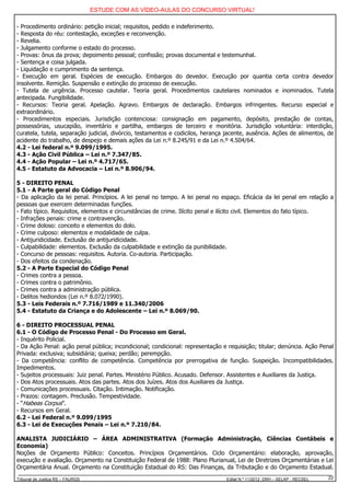 ESTUDE COM AS VÍDEO-AULAS DO CONCURSO VIRTUAL!

- Procedimento ordinário: petição inicial; requisitos, pedido e indeferimento.
- Resposta do réu: contestação, exceções e reconvenção.
- Revelia.
- Julgamento conforme o estado do processo.
- Provas: ônus da prova; depoimento pessoal; confissão; provas documental e testemunhal.
- Sentença e coisa julgada.
- Liquidação e cumprimento da sentença.
- Execução em geral. Espécies de execução. Embargos do devedor. Execução por quantia certa contra devedor
insolvente. Remição. Suspensão e extinção do processo de execução.
- Tutela de urgência. Processo cautelar. Teoria geral. Procedimentos cautelares nominados e inominados. Tutela
antecipada. Fungibilidade.
- Recursos: Teoria geral. Apelação. Agravo. Embargos de declaração. Embargos infringentes. Recurso especial e
extraordinário.
- Procedimentos especiais. Jurisdição contenciosa: consignação em pagamento, depósito, prestação de contas,
possessórias, usucapião, inventário e partilha, embargos de terceiro e monitória. Jurisdição voluntária: interdição,
curatela, tutela, separação judicial, divórcio, testamentos e codicilos, herança jacente, ausência. Ações de alimentos, de
acidente do trabalho, de despejo e demais ações da Lei n.º 8.245/91 e da Lei n.º 4.504/64.
4.2 - Lei federal n.º 9.099/1995.
4.3 - Ação Civil Pública – Lei n.º 7.347/85.
4.4 - Ação Popular – Lei n.º 4.717/65.
4.5 - Estatuto da Advocacia – Lei n.º 8.906/94.

5 - DIREITO PENAL
5.1 - A Parte geral do Código Penal
- Da aplicação da lei penal. Princípios. A lei penal no tempo. A lei penal no espaço. Eficácia da lei penal em relação a
pessoas que exercem determinadas funções.
- Fato típico. Requisitos, elementos e circunstâncias de crime. Ilícito penal e ilícito civil. Elementos do fato típico.
- Infrações penais: crime e contravenção.
- Crime doloso: conceito e elementos do dolo.
- Crime culposo: elementos e modalidade de culpa.
- Antijuridicidade. Exclusão de antijuridicidade.
- Culpabilidade: elementos. Exclusão da culpabilidade e extinção da punibilidade.
- Concurso de pessoas: requisitos. Autoria. Co-autoria. Participação.
- Dos efeitos da condenação.
5.2 - A Parte Especial do Código Penal
- Crimes contra a pessoa.
- Crimes contra o patrimônio.
- Crimes contra a administração pública.
- Delitos hediondos (Lei n.º 8.072/1990).
5.3 - Leis Federais n.º 7.716/1989 e 11.340/2006
5.4 - Estatuto da Criança e do Adolescente – Lei n.º 8.069/90.

6 - DIREITO PROCESSUAL PENAL
6.1 - O Código de Processo Penal - Do Processo em Geral.
- Inquérito Policial.
- Da Ação Penal: ação penal pública; incondicional; condicional: representação e requisição; titular; denúncia. Ação Penal
Privada: exclusiva; subsidiária; queixa; perdão; perempção.
- Da competência: conflito de competência. Competência por prerrogativa de função. Suspeição. Incompatibilidades.
Impedimentos.
- Sujeitos processuais: Juiz penal. Partes. Ministério Público. Acusado. Defensor. Assistentes e Auxiliares da Justiça.
- Dos Atos processuais. Atos das partes. Atos dos Juízes. Atos dos Auxiliares da Justiça.
- Comunicações processuais. Citação. Intimação. Notificação.
- Prazos: contagem. Preclusão. Tempestividade.
- “Habeas Corpus”.
- Recursos em Geral.
6.2 - Lei Federal n.º 9.099/1995
6.3 - Lei de Execuções Penais – Lei n.º 7.210/84.

ANALISTA JUDICIÁRIO – ÁREA ADMINISTRATIVA (Formação Administração, Ciências Contábeis e
Economia)
Noções de Orçamento Público: Conceitos. Princípios Orçamentários. Ciclo Orçamentário: elaboração, aprovação,
execução e avaliação. Orçamento na Constituição Federal de 1988: Plano Plurianual, Lei de Diretrizes Orçamentárias e Lei
Orçamentária Anual. Orçamento na Constituição Estadual do RS: Das Finanças, da Tributação e do Orçamento Estadual.
Tribunal de Justiça RS – FAURGS                                                 Edital N.º 11/2012 DRH – SELAP - RECSEL   22
 