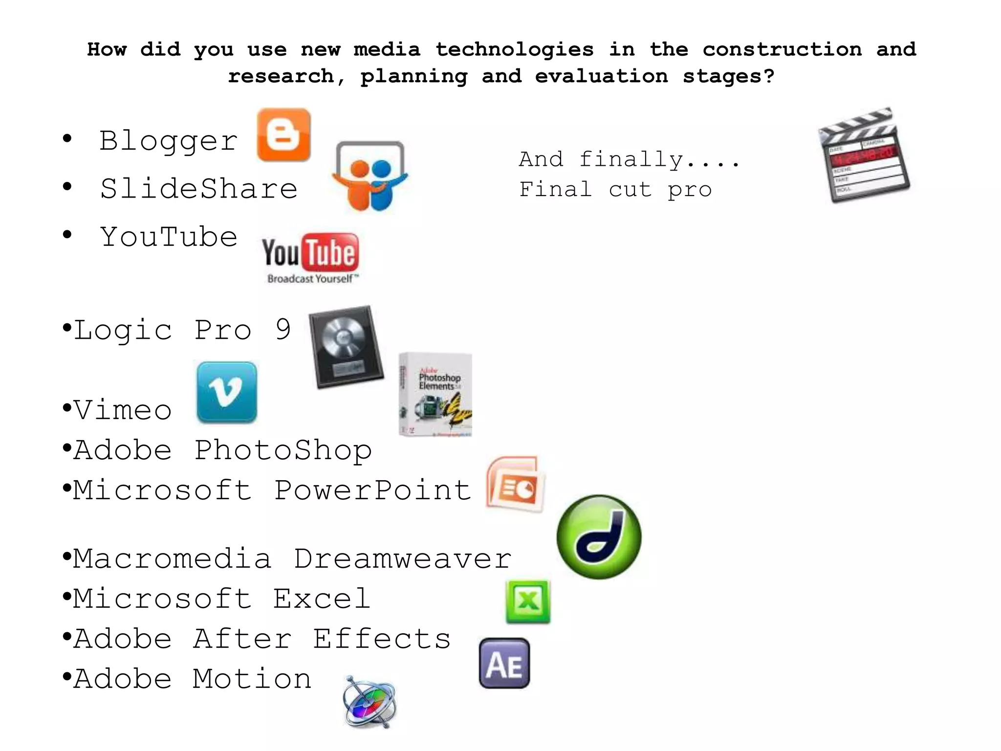 How did you use new media technologies in the construction and research, planning and evaluation stages?BloggerSlideShareYouTubeAnd finally.... Final cut proLogic Pro 9