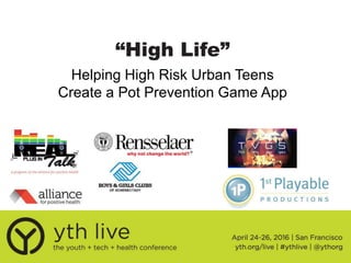 “High Life”
Helping High Risk Urban Teens
Create a Pot Prevention Game App
 