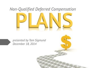 z
Non-Qualified Deferred Compensation
PLANS
presented by Tom Sigmund
December 18, 2014
 