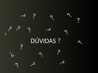 DÚVIDAS ?
?
?
?
?
?
?
?
?
?
?
?
?
’
?
?
?
? ?
?
 