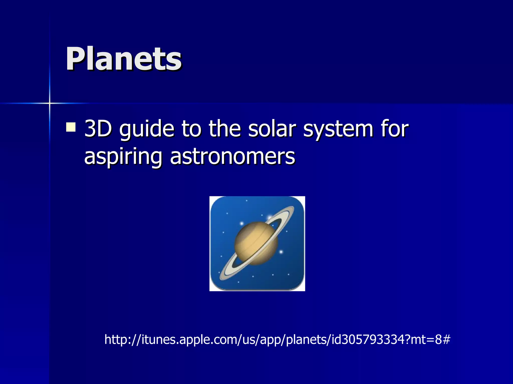 Planets 3D guide to the solar system for aspiring astronomers  http://itunes.apple.com/us/app/planets/id305793334?mt=8# 
