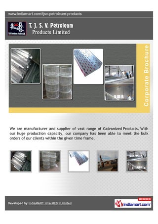 We are manufacturer and supplier of vast range of Galvanized Products. With
our huge production capacity, our company has been able to meet the bulk
orders of our clients within the given time frame.
 