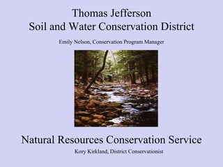 Thomas Jefferson
Soil and Water Conservation District
Emily Nelson, Conservation Program Manager
Natural Resources Conservation Service
Kory Kirkland, District Conservationist
 