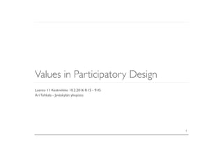 Values in Participatory Design
Luento 11 Keskiviikko 10.2.2016 8:15 - 9:45
Ari Tuhkala - Jyväskylän yliopisto
1
 