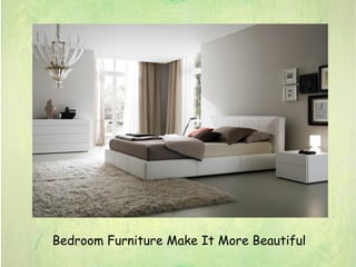 Bedroom Furniture Make It More Beautiful 
 