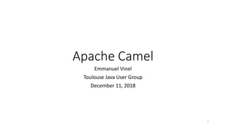Emmanuel Vinel
Toulouse Java User Group
December 11, 2018
1
Apache Camel
 