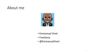 About me
• Emmanuel Vinel
• Freelance
• @EmmanuelVinel
2
 