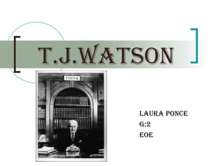 T.J.WATSON Laura ponce G:2 EOE 