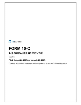 FORM 10-Q
TJX COMPANIES INC /DE/ - TJX
Exhibit: �
Filed: August 24, 2007 (period: July 28, 2007)
Quarterly report which provides a continuing view of a company's financial position